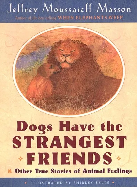 Dogs Have the Strangest Friends & Other True Stories of Animal Feelings
